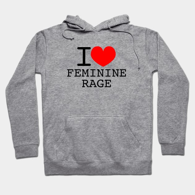 I heart feminine rage Hoodie by Wearing Silly